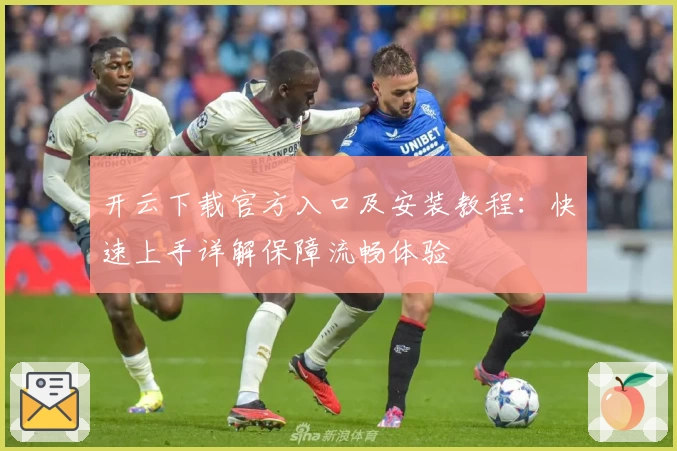 开云下载官方入口及安装教程:快速上手详解保障流畅体验