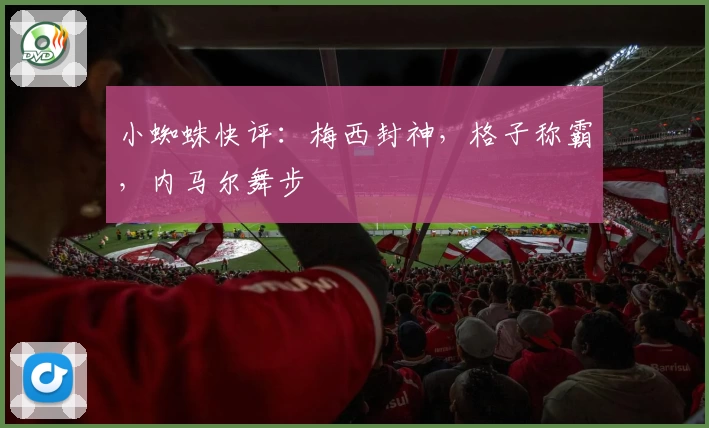 小蜘蛛快评：梅西封神，格子称霸，内马尔舞步