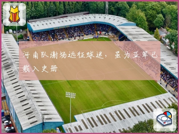 河南队谢场远征球迷，虽为亚军已载入史册