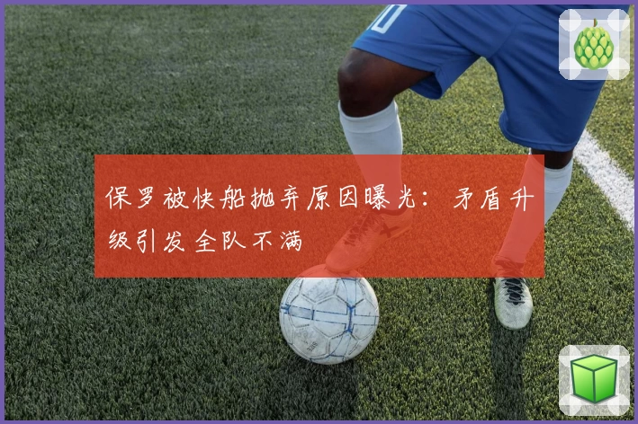 保罗被快船抛弃原因曝光:矛盾升级引发全队不满