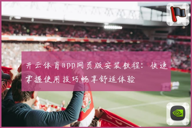 开云体育app网页版安装教程：快速掌握使用技巧畅享舒适体验