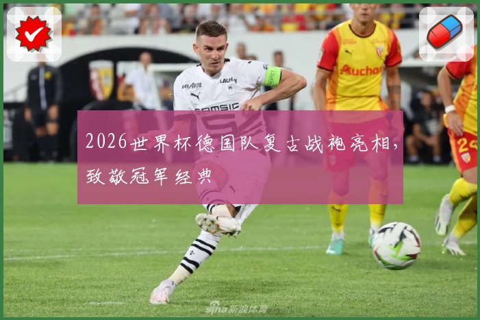 2026世界杯德国队复古战袍亮相，致敬冠军经典