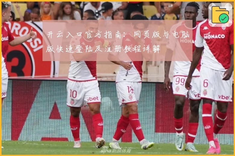 开云入口官方指南：网页版与电脑版快速登陆及注册教程详解